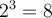 2^3 = 8