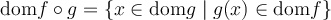 \text{dom} f \circ g = \{x \in \text{dom} g \; | \; g(x) \in \text{dom} f \}