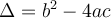 \Delta = {b^2} - 4ac