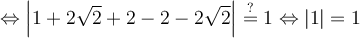 \Leftrightarrow \Bigl\vert{1+2\sqrt{2}+2-2-2\sqrt{2}}\Bigr\vert \stackrel{?}{=} 1 \Leftrightarrow \lvert{1}\rvert = 1