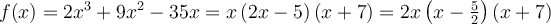 f(x)=2x^3+9x^2-35x = x\left({2x-5}\right)\left({x+7}\right)=2x\left({x-\frac{5}{2}}\right)\left({x+7}\right) 