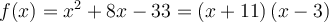 f(x)=x^2+8x-33 = \left({x+11}\right)\left({x-3}\right)