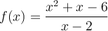 f(x)=\dfrac{x^2+x-6}{x-2}