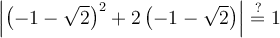 \Bigl\vert{\left({-1-\sqrt{2}}\right)^2 + 2\left({-1-\sqrt{2}}\right)}\Bigr\vert \stackrel{?}{=} 1