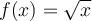 f(x)=\sqrt{x}