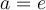 a = e