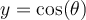 y=\cos(\theta)