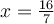 x = \frac{16}{7}