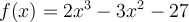 f(x)=2x^3-3x^2-27