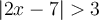\lvert{2x-7}\rvert > 3