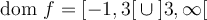 \text{dom }f = \left[-1,3\right[ \cup \left] 3, \infty \right[ 