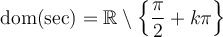 \text{dom}(\sec)=\mathbb{R}\setminus\left\lbrace\dfrac{\pi}{2}+k\pi\right\rbrace