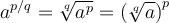 a^{p/q}=\sqrt[q]{a^p}=\left({\sqrt[q]{a}}\right)^p 