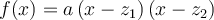 f(x) = a\left({x-z_1}\right)\left({x-z_2}\right)