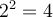 2^2=4