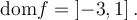 \text{dom}f = \left]{-3,1}\right].