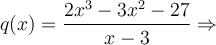 q(x) = \dfrac{2x^3-3x^2-27}{x-3} \Rightarrow