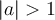 |a|>1 