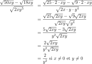 \begin{array}{ll}\dfrac{ \sqrt{50xy}-\sqrt{18xy}}{\sqrt{2xy^5}}&=\dfrac{\sqrt{25\cdot 2\cdot xy}-\sqrt{9\cdot 2\cdot xy}}{\sqrt{2x\cdot y\cdot y^4}}\\[1em]&=\dfrac{\sqrt{25}\sqrt{2xy}-\sqrt{9}\sqrt{2xy}}{\sqrt{2xy}\sqrt{y^4}}\\[1em]&=\dfrac{5\sqrt{2xy}-3\sqrt{2xy}}{y^2\sqrt{2xy}}\\[1em]&=\dfrac{2\sqrt{2xy}}{y^2\sqrt{2xy}}\\[1em]&=\dfrac{2}{y^2}\text{ si }x\neq 0\text{ et }y\neq 0\end{array}