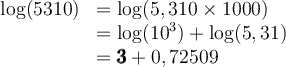 \begin{array}{ll}\log(5310)&=\log(5,310\times1000)\\&=\log(10^3)+\log(5,31)\\&=\pmb{3}+0,72509\end{array}