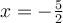 x = -\frac{5}{2}