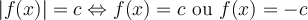 \lvert{f(x)}\rvert = c \Leftrightarrow f(x) = c \text{ ou } f(x) = -c