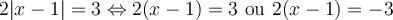 2\lvert{x-1}\rvert = 3 \Leftrightarrow 2(x-1) = 3 \text{ ou } 2(x-1) = -3