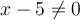x-5\ne 0