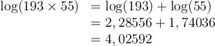 \begin{array}{ll}\log(193\times55)&=\log(193) + \log(55)\\&=2,28556 + 1,74036\\&=4,02592\end{array}