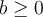 b \geq 0
