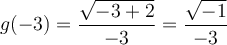 g(-3)=\dfrac{\sqrt{-3+2}}{-3}=\dfrac{\sqrt{-1}}{-3}