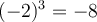 (-2)^3=-8