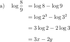 \begin{array}{lrl}\text{a) }&\log\dfrac{8}{9}&=\log 8-\log 9\\[0.8em]&&=\log 2^3-\log 3^2\\[0.8em]&&=3\log 2 - 2\log 3\\[0.8em]&&=3x-2y \end{array}