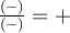 \frac{(-)}{(-)}=+