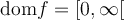 \text{dom}f = \left[{0, \infty}\right[