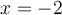 x = -2