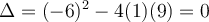 \Delta = (-6)^2 - 4(1)(9) = 0