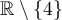 \mathbb{R} \setminus \{4\}