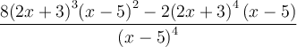 \dfrac{8 {\left( {2x+3} \right)}^3 {\left( {x-5} \right)}^2 - 2 {\left( {2x+3} \right)}^4 \left( {x-5} \right)}{ { \left( {x-5} \right)}^4}
