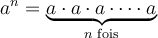  a^n= \underbrace{a \cdot a \cdot a \cdots \cdot a}_{n \text{ fois}}