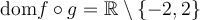 \text{dom}f \circ g =\mathbb{R} \setminus \{-2,2\}