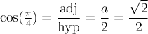 \cos(\frac{\pi}{4})= \dfrac{\text{adj}}{\text{hyp}}=\dfrac{a}{2}=\dfrac{\sqrt{2}}{2}