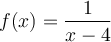 f(x) =\dfrac{1}{x-4}