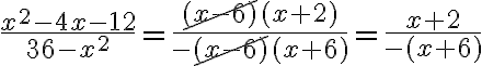 \dfrac{x^2-4x-12}{36-x^2}= \dfrac{\cancel{(x-6)}(x+2)}{-\cancel{(x-6)}(x+6)}=\dfrac{x+2}{-(x+6)}