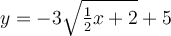 y=-3\sqrt{\frac{1}{2}x+2}+5