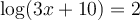 \log(3x+10)=2