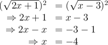 \begin{array}{rl}(\sqrt{2x+1})^2&=(\sqrt{x-3})^2\\\Rightarrow 2x+1&= x-3\\\Rightarrow 2x-x&=-3-1\\\Rightarrow x&=-4\end{array}