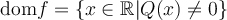 \text{dom}f = \left\{{x \in \mathbb{R} \vert Q(x) \neq 0}\right\}
