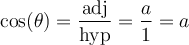 \cos(\theta) = \dfrac{\text{adj}}{\text{hyp}} = \dfrac{a}{1}=a