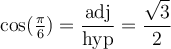 \cos(\frac{\pi}{6}) = \dfrac{\text{adj}}{\text{hyp}} = \dfrac{\sqrt{3}}{2}